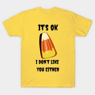 Candy Corn it's okay I don't like you either T-Shirt